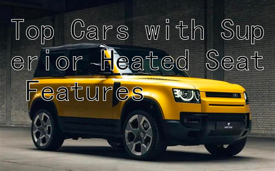 Top Cars with Superior Heated Seat Features