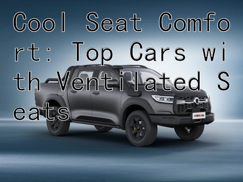 Cool Seat Comfort: Top Cars with Ventilated Seats