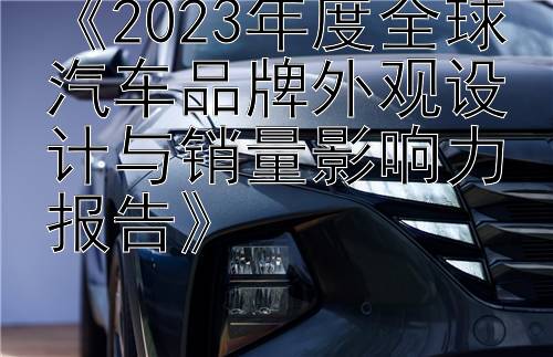 《2023年度全球汽车品牌外观设计与销量影响力报告》