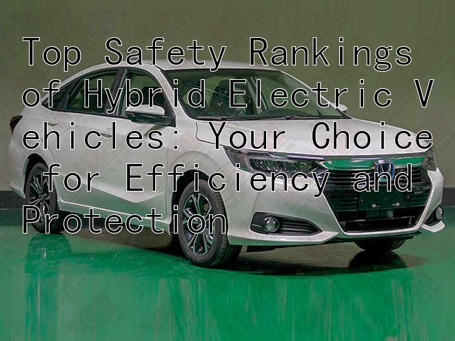 Top Safety Rankings of Hybrid Electric Vehicles: Your Choice for Efficiency and Protection