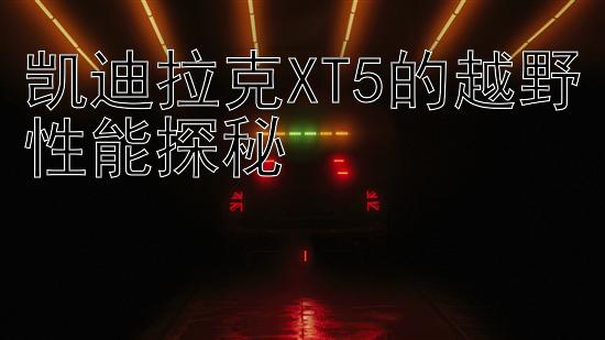 凯迪拉克XT5的越野性能探秘