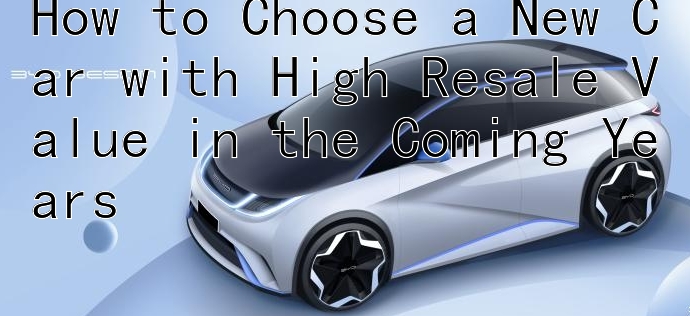 How to Choose a New Car with High Resale Value in the Coming Years