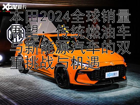 本田2024全球销量展望：传统燃油车与新能源汽车的双重挑战与机遇