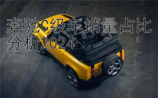 奔驰C级车销量占比分析2024