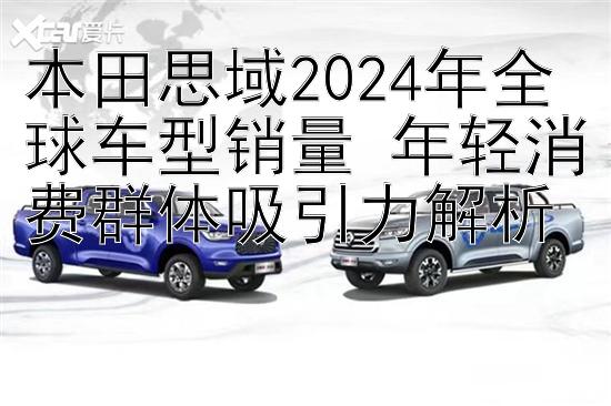 本田思域2024年全球车型销量 年轻消费群体吸引力解析