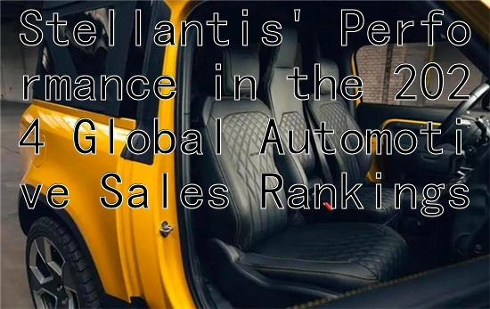 Stellantis' Performance in the 2024 Global Automotive Sales Rankings